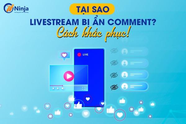 Tại sao livestream bị ẩn comment? Tìm hiểu ngay